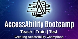 AccessAbility Bootcamp: Teach, Train, Test. Creating Accessibility Champions. Visit www.aabootcamp.com